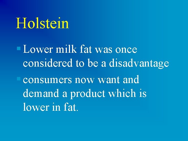 Holstein § Lower milk fat was once considered to be a disadvantage § consumers