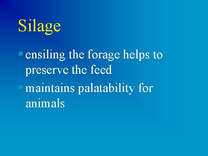 Silage § ensiling the forage helps to preserve the feed § maintains palatability for