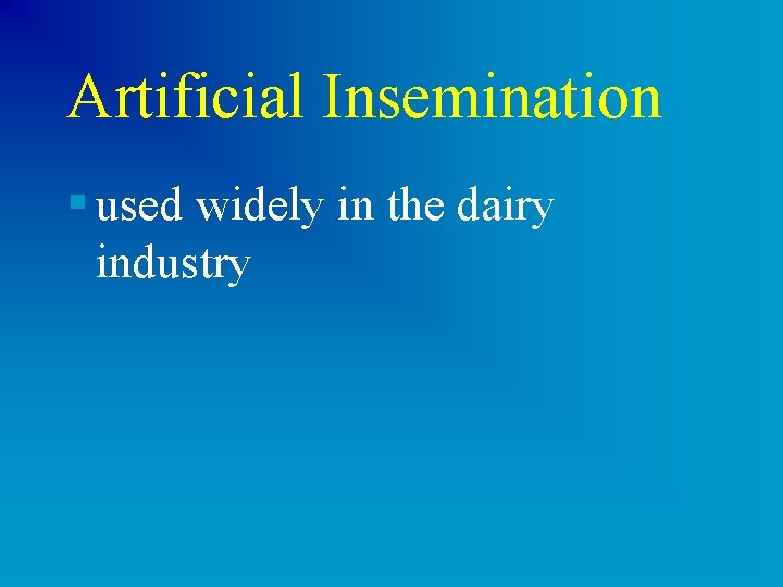 Artificial Insemination § used widely in the dairy industry 