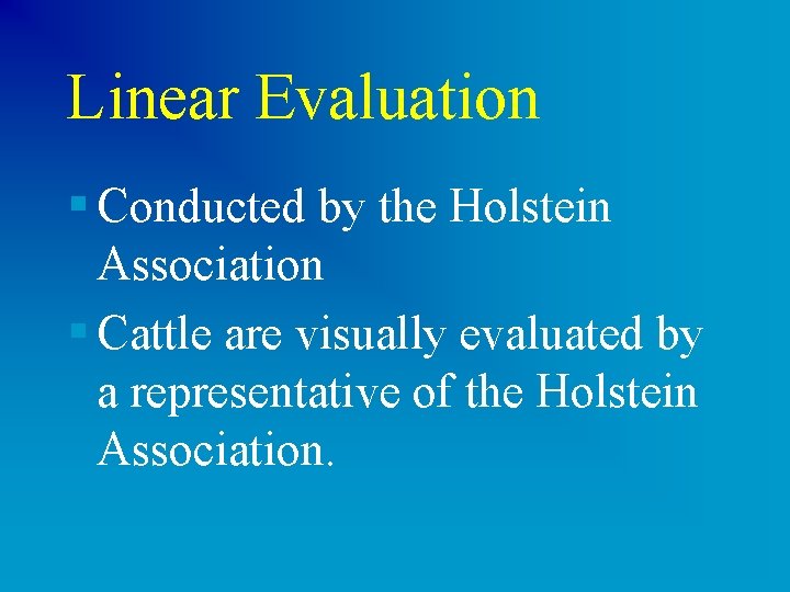 Linear Evaluation § Conducted by the Holstein Association § Cattle are visually evaluated by