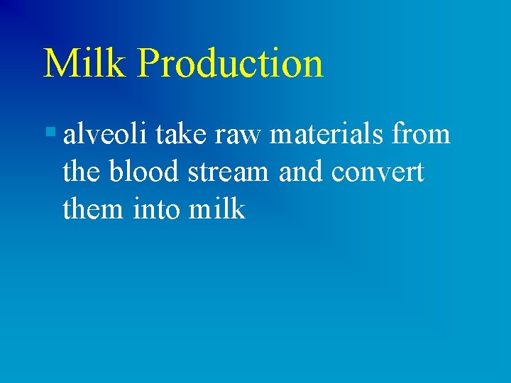 Milk Production § alveoli take raw materials from the blood stream and convert them