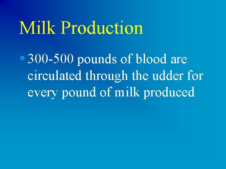 Milk Production § 300 -500 pounds of blood are circulated through the udder for