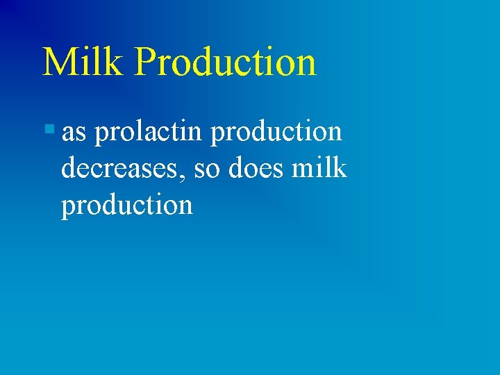 Milk Production § as prolactin production decreases, so does milk production 