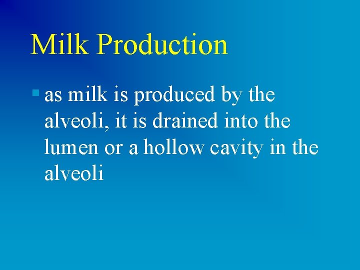 Milk Production § as milk is produced by the alveoli, it is drained into