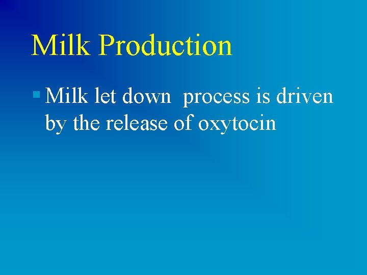 Milk Production § Milk let down process is driven by the release of oxytocin