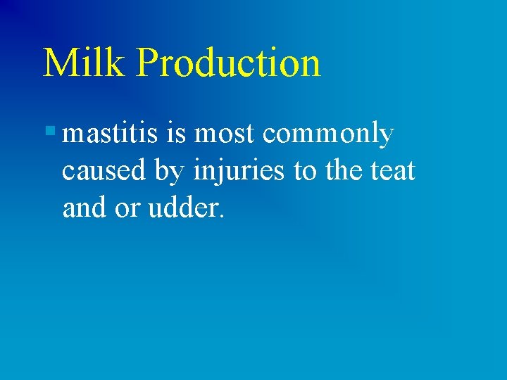 Milk Production § mastitis is most commonly caused by injuries to the teat and