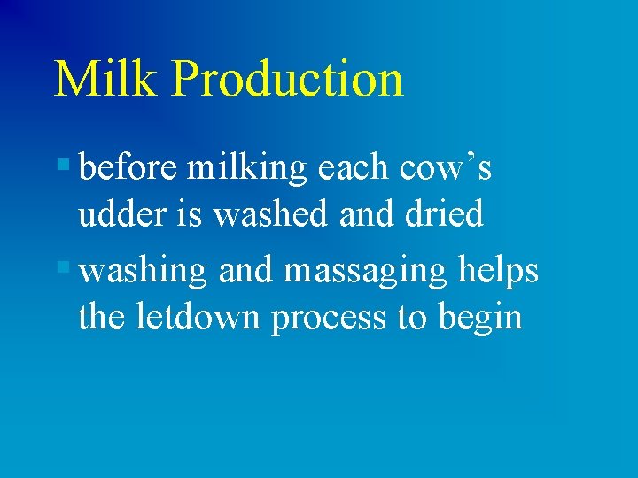 Milk Production § before milking each cow’s udder is washed and dried § washing