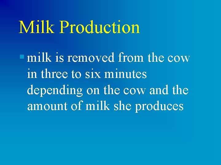 Milk Production § milk is removed from the cow in three to six minutes