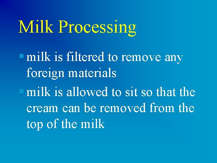 Milk Processing § milk is filtered to remove any foreign materials § milk is