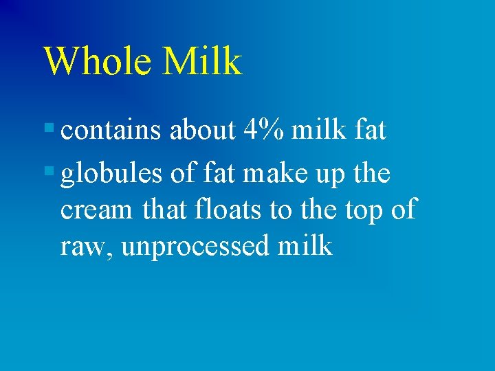 Whole Milk § contains about 4% milk fat § globules of fat make up