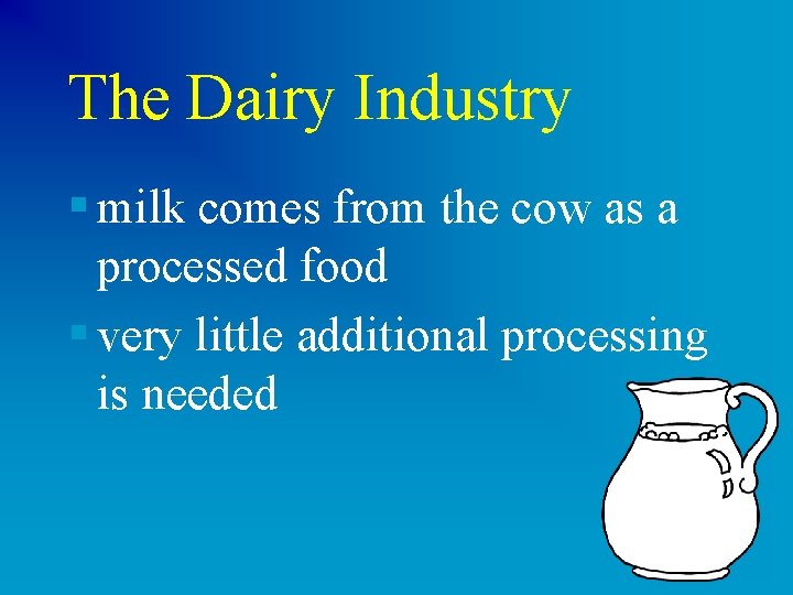 The Dairy Industry § milk comes from the cow as a processed food §