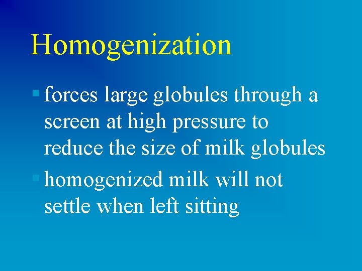 Homogenization § forces large globules through a screen at high pressure to reduce the