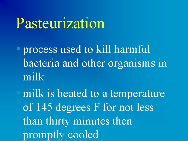 Pasteurization § process used to kill harmful bacteria and other organisms in milk §