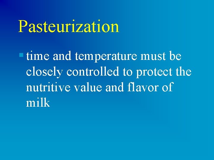 Pasteurization § time and temperature must be closely controlled to protect the nutritive value