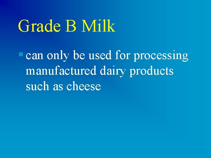 Grade B Milk § can only be used for processing manufactured dairy products such