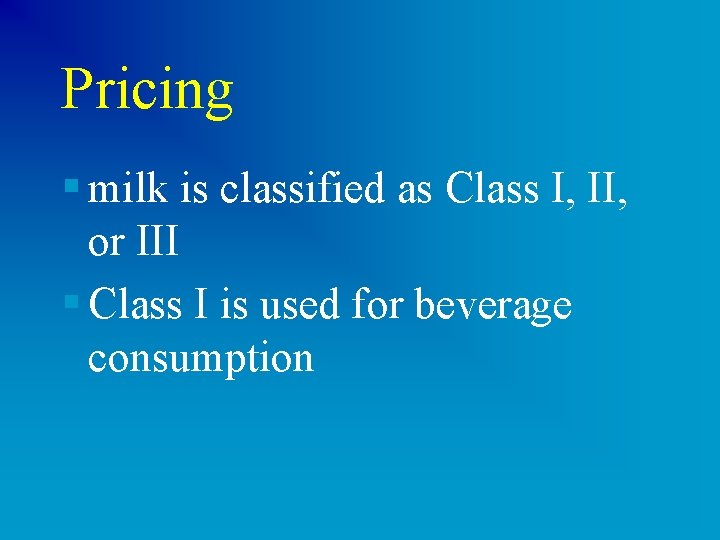 Pricing § milk is classified as Class I, II, or III § Class I