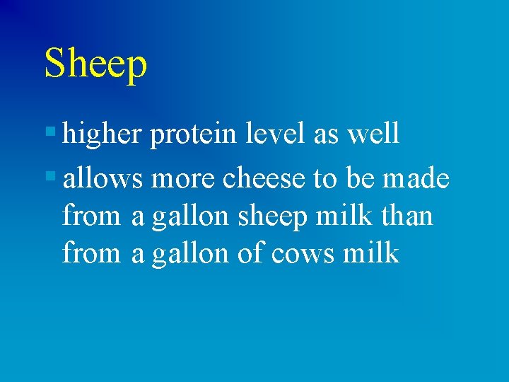 Sheep § higher protein level as well § allows more cheese to be made