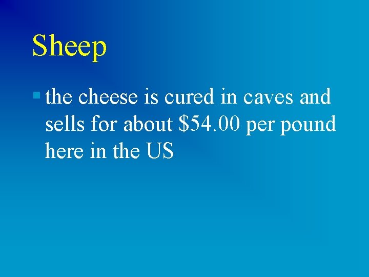 Sheep § the cheese is cured in caves and sells for about $54. 00