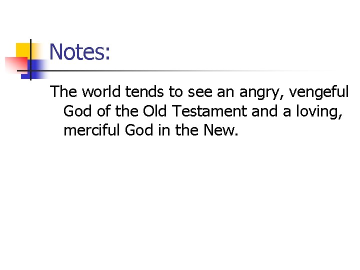 Notes: The world tends to see an angry, vengeful God of the Old Testament