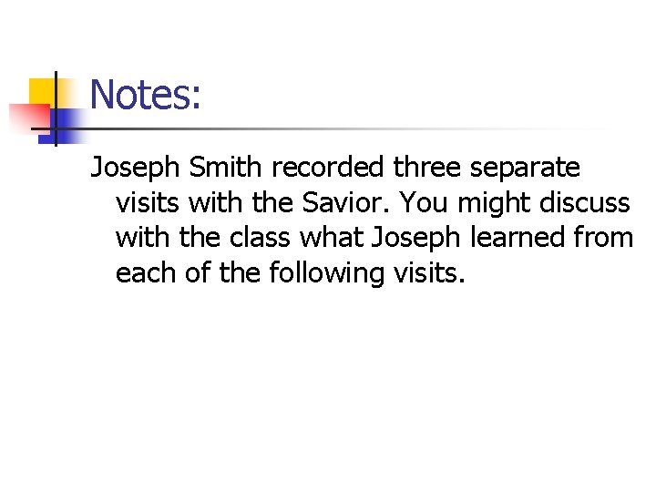 Notes: Joseph Smith recorded three separate visits with the Savior. You might discuss with
