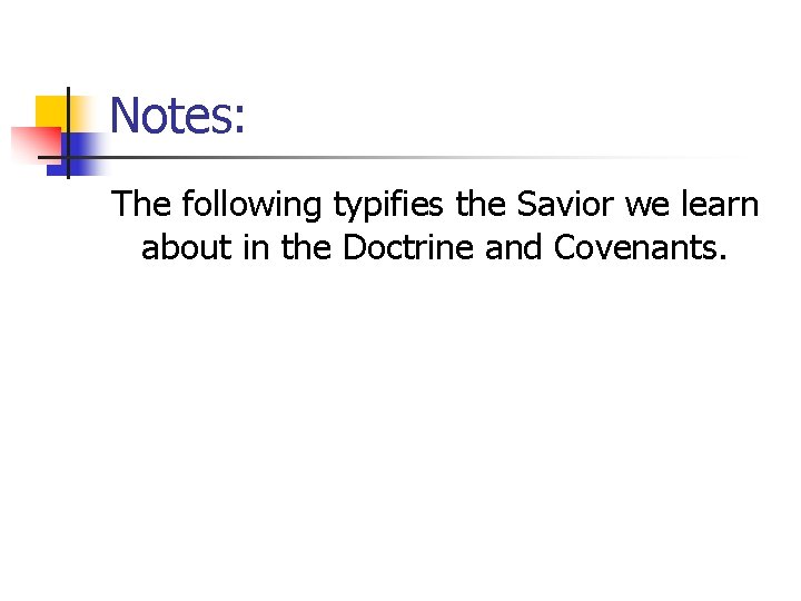 Notes: The following typifies the Savior we learn about in the Doctrine and Covenants.