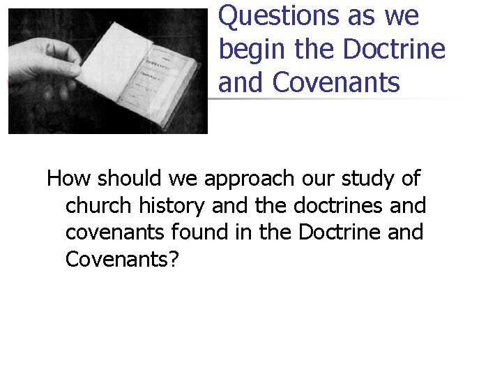 Questions as we begin the Doctrine and Covenants How should we approach our study