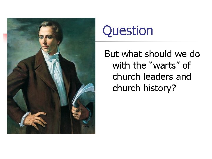 Question But what should we do with the “warts” of church leaders and church