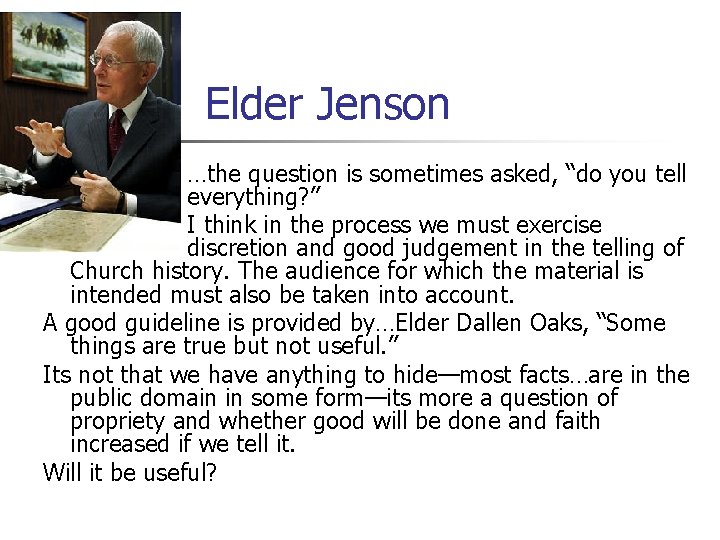 Elder Jenson …the question is sometimes asked, “do you tell everything? ” I think