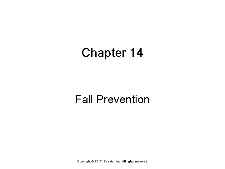 Chapter 14 Fall Prevention Copyright © 2017, Elsevier, Inc. All rights reserved. 