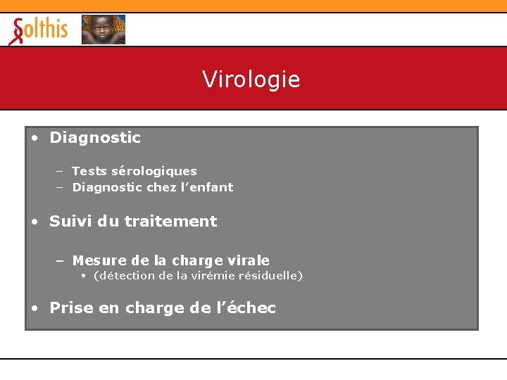 Virologie • Diagnostic – Tests sérologiques – Diagnostic chez l’enfant • Suivi du traitement Virologie • Diagnostic – Tests sérologiques – Diagnostic chez l’enfant • Suivi du traitement
