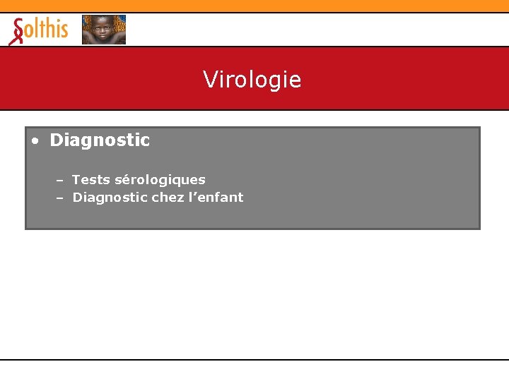 Virologie • Diagnostic – Tests sérologiques – Diagnostic chez l’enfant 