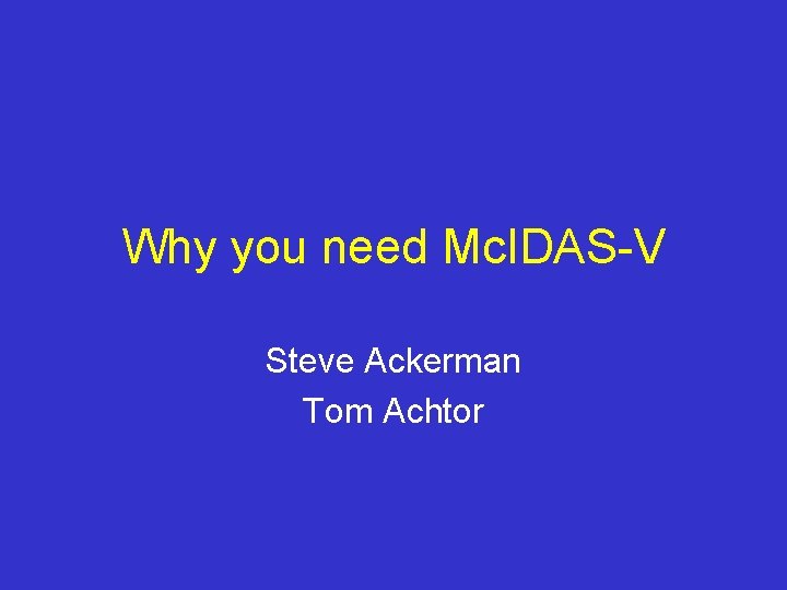 Why you need Mc. IDAS-V Steve Ackerman Tom Achtor 