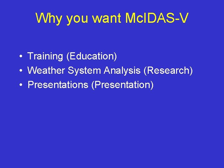 Why you want Mc. IDAS-V • Training (Education) • Weather System Analysis (Research) •
