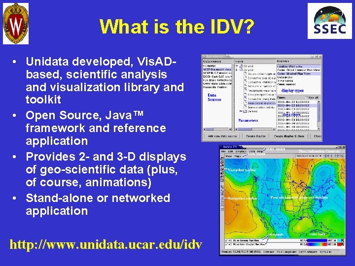 What is the IDV? • Unidata developed, Vis. ADbased, scientific analysis and visualization library