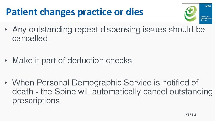 Patient changes practice or dies • Any outstanding repeat dispensing issues should be cancelled.