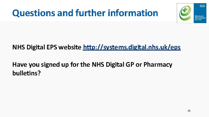 Questions and further information NHS Digital EPS website http: //systems. digital. nhs. uk/eps Have