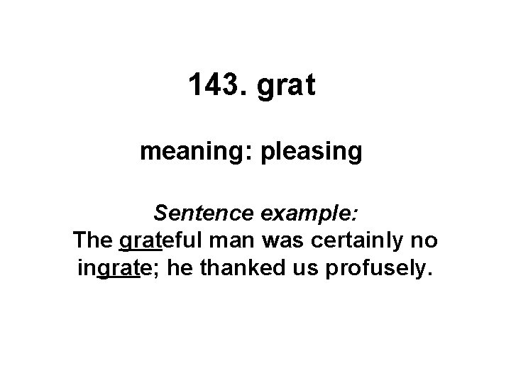 143. grat meaning: pleasing Sentence example: The grateful man was certainly no ingrate; he