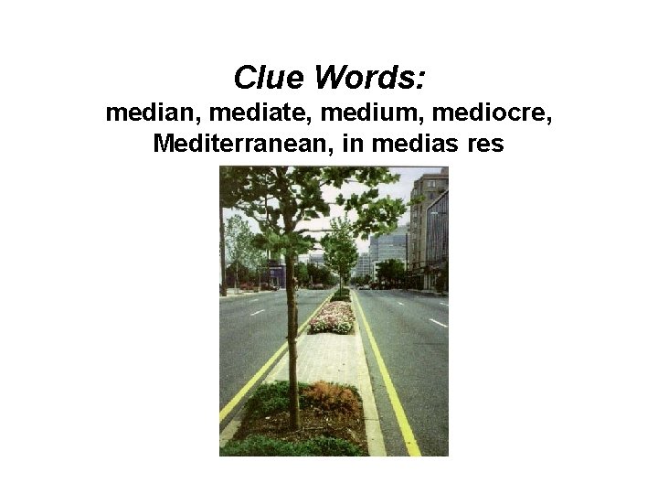 Clue Words: median, mediate, medium, mediocre, Mediterranean, in medias res 