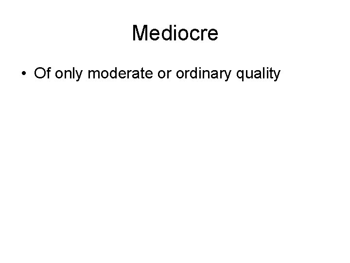 Mediocre • Of only moderate or ordinary quality 