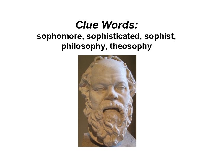 Clue Words: sophomore, sophisticated, sophist, philosophy, theosophy 