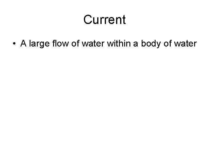 Current • A large flow of water within a body of water 