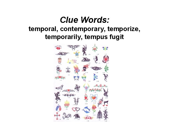 Clue Words: temporal, contemporary, temporize, temporarily, tempus fugit 