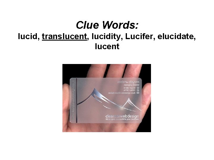 Clue Words: lucid, translucent, lucidity, Lucifer, elucidate, lucent 