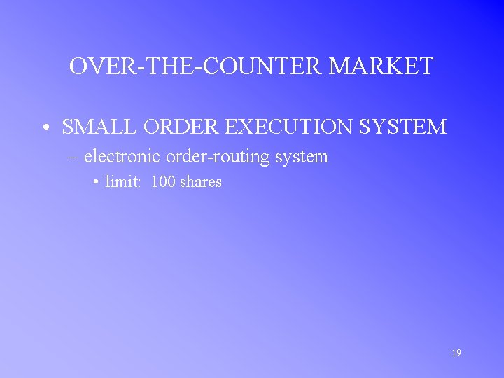 OVER-THE-COUNTER MARKET • SMALL ORDER EXECUTION SYSTEM – electronic order-routing system • limit: 100
