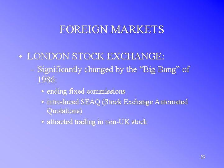 FOREIGN MARKETS • LONDON STOCK EXCHANGE: – Significantly changed by the “Big Bang” of