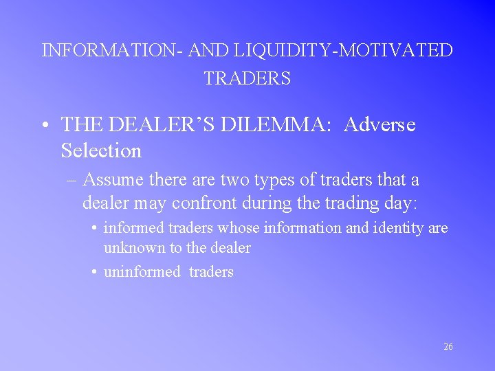 INFORMATION- AND LIQUIDITY-MOTIVATED TRADERS • THE DEALER’S DILEMMA: Adverse Selection – Assume there are