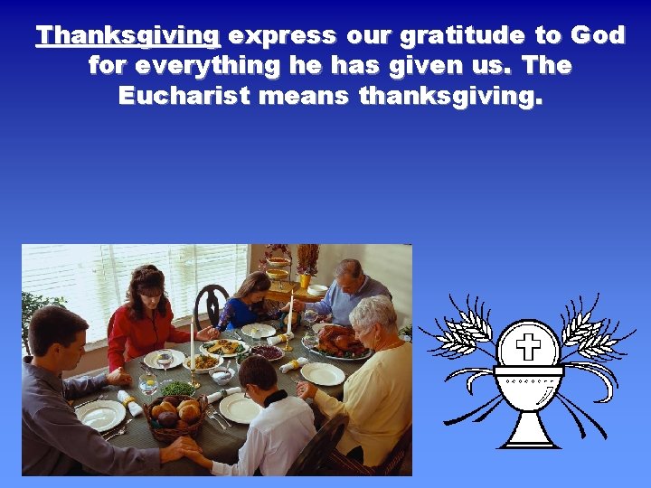 Thanksgiving express our gratitude to God for everything he has given us. The Eucharist
