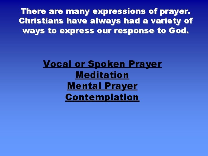 There are many expressions of prayer. Christians have always had a variety of ways