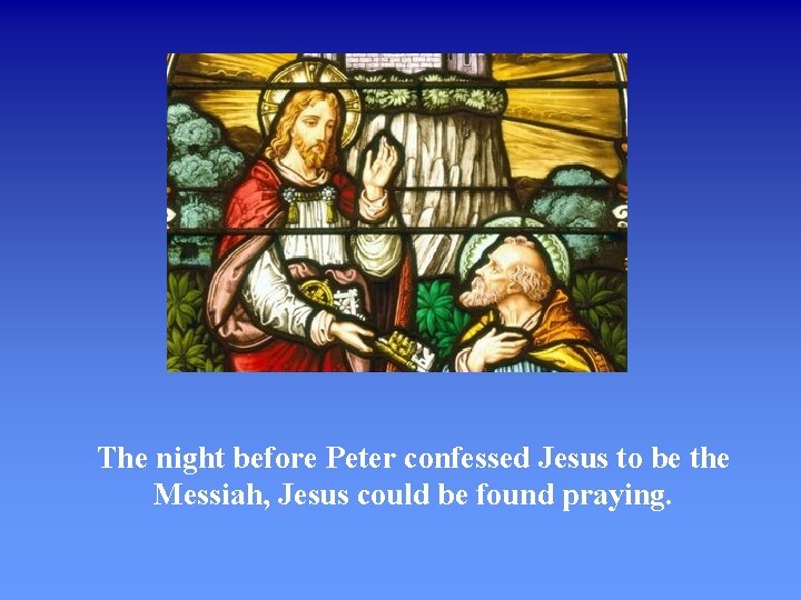 The night before Peter confessed Jesus to be the Messiah, Jesus could be found