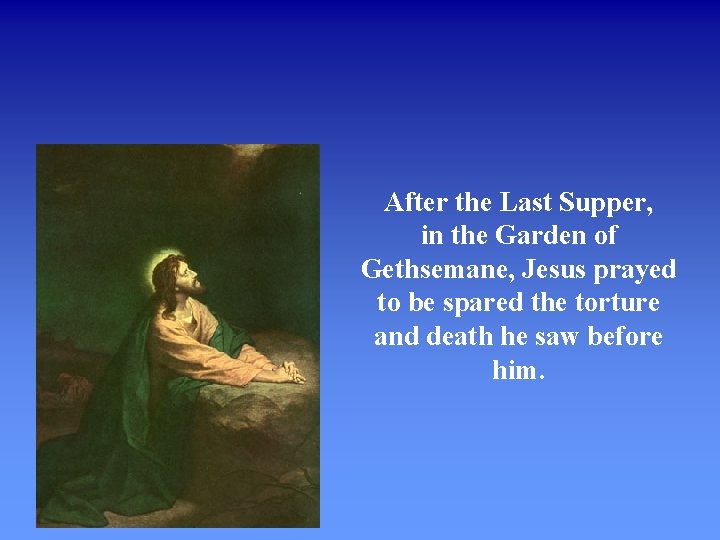 After the Last Supper, in the Garden of Gethsemane, Jesus prayed to be spared